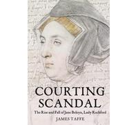 Courting Scandal: The Rise and Fall of Jane Boleyn, Lady Rochford