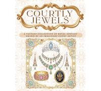 Courtly Jewels: A Fantasy Collection of Royal Jewelry Drawn by an Imaginary Court Artist