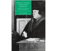 Courtly Letters in the Age of Henry VIII, Cambridge Studies in Renaissance Literature and Culture Seth Lerer (Auteur)