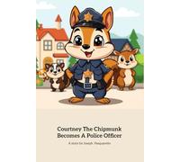 Courtney The Chipmunk Becomes A Police Officer: A Brave Chipmunk's Journey to Protect the Forest
