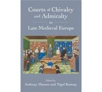 Courts Of Chivalry And Admiralty In Late Medieval Europe