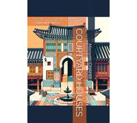 Courtyard Houses: Exploring The Environmental And Socio-Cultural Dimensions Of Courtyard Houses In Korea And Morocco