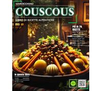 Couscous marocchino: Più di 70 ricette semplici, autentiche e varie dei famosi piatti del Maghreb. Dolce, salato, mediterraneo e non solo