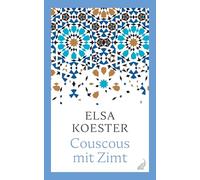 Couscous mit Zimt: Die Suche nach den Wurzeln: Kraftvolle Frauenstimmen aus drei Generationen zwischen Nordafrika und Europa.