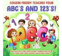 COUSIN FREDDY TEACHES YOUR ABC'S AND 123'S!: A FUN WAY TO LEARN THE ALPHABET, NUMBERS AND COLORS. USING FUNNY GRAPHICS AND RHYMING VERSES.