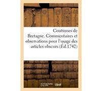 Coutumes de Bretagne. Commentaires et observations pour l'usage des articles obscurs Selon les édits, déclarations, ordonnances, arrêts de réglemens depuis la dernière réformation - Michel Sauvageau -