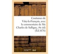 Coutumes de Vitry-le-François , Quatrième édition. Corrigée & augmentée d'une nouvelle Harmonie de loix avec divers traitez séparez touchant le droit des juges conservateurs - Charles de Salligny - Ha