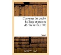 Coutumes des duché, bailliage et prévosté d'Orléans. Tome 2 - Daniel Jousse - Hachette Bnf - broché - Livre