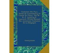 Coutumes Des Pays, Duché De Luxembourg Et Comté De Chiny, Par M.-N.-J. Leclercq (C. Laurent). [With] (Recueil Des Anciennes Coutumes De La Belgique).