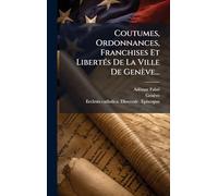 Coutumes, Ordonnances, Franchises Et LibertÃ(c)s De La Ville De Genève...