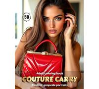 COUTURE CARRY - Adult Coloring Book | Realistic Grayscale Portraits with Luxury Handbags | for Relaxation and Mindful Creativity: English Edition