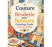 Couture et Broderie pour Seniors Coloriage Facile à Gros Traits: Moments de détente avec 50 illustrations lisibles de tissus, fleurs, aiguilles et ouvrages traditionnels