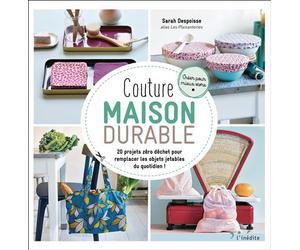 Couture maison durable 20 projets zéro déchet pour remplacer les objets jetables du quotidien! - Sarah Despoisse - Leduc Creatif L'inedite - broché - Guide