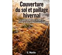Couverture du sol et paillage hivernal: Le guide complet pour protéger et enrichir sa terre pendant la saison froide