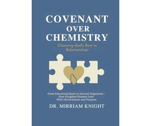 Covenant Over Chemistry: Choosing God’s Best in Relationships: From Emotional Rush to Eternal Alignment - How Kingdom Women Love with Discernment and Purpose