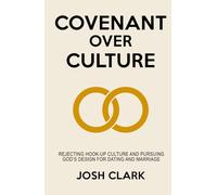 Covenant Over Culture: Rejecting Hook-Up Culture and Pursuing God's Plan for Dating and Marriage