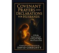 Covenant Prayers and Declarations for Husbands: A 90-day Prayer Journal Calling The Mighty Men of God to Arise