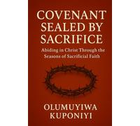 Covenant Sealed by Sacrifice: Abiding in Christ Through the Seasons of Sacrificial Faith