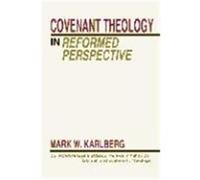 Covenant Theology in the Reformed Perspective: Collected Essays and Book Reviews in Historical, Biblical, and Systematic Theology Karlcerg, Mark, Karlberg, Mark W. (Auteur)
