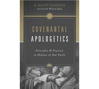 Covenantal Apologetics: Principles and Practice in Defense of Our Faith
