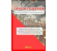 Covent Garden Christmas Market Travel Guide 2025: Magical Festivities, Shopping Highlights, and Seasonal Experiences in London’s Most Enchanting Holiday Destination