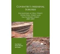 Coventry's Medieval Suburbs: Excavations at Hill Street, Upper Well Street and Far Gosford Street 2003-2007 - [Livre en VO] Iain Soden, Paul Mason, Danny Mcaree (Auteur)