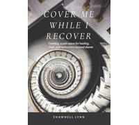 Cover Me While I Recover: creating healing, hope and restoration beyond shame.