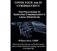 Cover Your A$$ in Cybersecurity: The Field Guide to Surviving Cybersecurity’s Legal Minefields