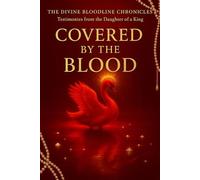 Covered By The Blood: Testimonies From The Daughter Of The King (The Divine Bloodline Chronicles)