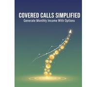 Covered Calls Simplified: Generate Monthly Income With Options