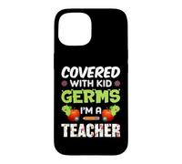Covered with Kid Germs I'm A Teacher Teach School Teachers Coque pour iPhone 15