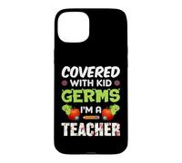 Covered with Kid Germs I'm A Teacher Teach School Teachers Coque pour iPhone 15 Plus