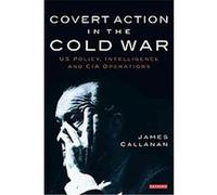 Covert Action in the Cold War, International Library of Twentieth Century History James Callanan (Auteur)