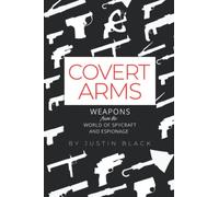 Covert Arms: Weapons from the World of World of Spycraft and Espionage