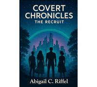 COVERT CHRONICLES: The Recruit: a Christian YA Action-Adventure/ Book 1