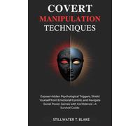 COVERT MANIPULATION TECHNIQUES: Expose Hidden Psychological Triggers, Shield Yourself from Emotional Control, and Navigate Social Power Games with Confidence-A Survival Guide.