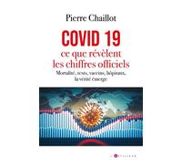 Covid 19, ce que révèlent les chiffres officiels Mortalité, tests, vaccins, hôpitaux, la vérité émerge - Pierre Chaillot - L'artilleur - broché - Etude