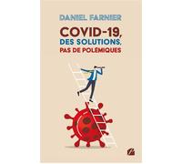 COVID-19 - Des solutions, pas de polémiques - Daniel Farnier - Du Pantheon Eds - broché - Essai
