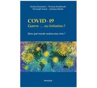 Covid-19 Guerre Ou Initiation ? - Dans Quel Monde Voulons-Nous Vivre ?