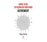 COVID-19 ou 19 façons de voir COVID autrement - Peggy Spring - Le Lys Bleu - broché - Essai