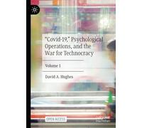 “Covid-19,” Psychological Operations, and the War for Technocracy: Volume 1