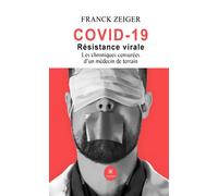 Covid-19 Résistance virale - Les chroniques censurées - d'un médecin de terrain - Franck Zeiger - Le Lys Bleu - broché - Essai