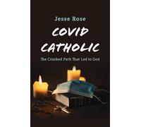 Covid Catholic: The Crooked Path That Led to God
