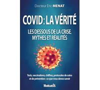 Covid : la vérité - Les dessous de la crise, mythes et réalités