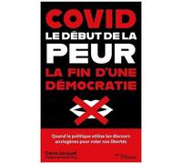 Covid : Le Début De La Peur, La Fin D'une Démocratie - Comment Les Discours Anxiogènes Ont Fait Tomber L'esprit De Liberté
