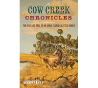 Cow Creek Chronicles: The Rise and Fall of an Early Florida Cattle Ranch