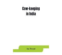 Cow-Keeping In India; A Simple And Practical Book On Their Care And Treatment, Their Various Breeds, And The Means Of Rendering Them Profitable