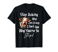 Cow Stop Asking Why I'm Crazy Don't Ask Why You're So Stupid T-Shirt