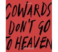 Cowards Don’t Go To Heaven: The Scribblings of A Lost Creative Soul Who Found Paradise
