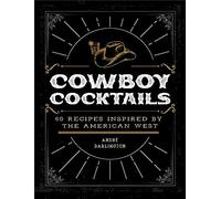 Cowboy Cocktails: 60 Recipes Inspired by the American West
